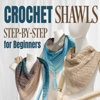 Crochet Shawls: Step-by-Step for Beginners: Shawls Tutorials B0CNSQXNDM Book Cover