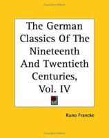 The German Classics Of The Nineteenth And Twentieth Centuries: Masterpieces Of German Literature, Volume 4... 141916354X Book Cover