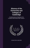 History of the University and Colleges of Cambridge: Including Notices Relating to the Founders and Eminent Men, Volume 1 1357091842 Book Cover