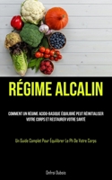 Régime Alcalin: Comment un régime acido-basique équilibré peut réinitialiser votre corps et restaurer votre santé (Un guide complet pour équilibrer le PH de votre corps) 1837874050 Book Cover