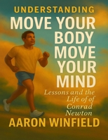 Understanding Move Your Body Move Your Mind: Lessons AND life Of Conrad Newton B0FDX4M4KL Book Cover