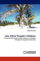 Like Other People's Children: The Danish West Indies Lutheran Mission, A Caribbean Prototype of Liturgical Inculturation 3838381386 Book Cover