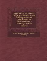 Appendices Ad Hainii-Copingeri Repertorium Bibliographicum: Additiones Et Emendationes 1289718687 Book Cover