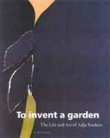 To Invent a Garden: The Life and Art of Adja Yunkers 1555951856 Book Cover
