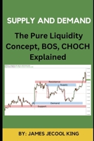 Supply And Demand: The Pure Liquidity Concept, BOS and CHOCH Explained B0BLK46JMQ Book Cover