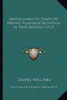Amsteldamsche Tempe Of Nieuwe Plantagie Begregen In Twee Boeken (1712) 1165911701 Book Cover