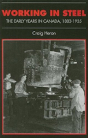 Working in Steel: The Early Years in Canada, 1883-1935 1442609842 Book Cover