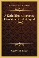 A Katholikus Alsopapsag Utan Valo Oroklesi Jogrol (1906) 1160763364 Book Cover