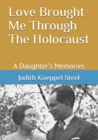 Love Brought Me Through The Holocaust: A Daughter's Memories B08GVCCRBT Book Cover