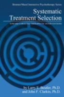 Systematic Treatment Selection: Toward Targeted Therapeutic Interventions (Brunner/Mazel Integrative Psychotherapy Series, No 3) 0876305761 Book Cover