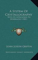 A System of Crystallography, with Its Application to Mineralogy 1017577269 Book Cover