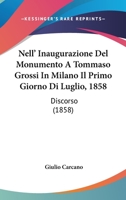 Nell' Inaugurazione Del Monumento A Tommaso Grossi In Milano Il Primo Giorno Di Luglio, 1858: Discorso (1858) 1160200408 Book Cover