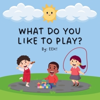 WHAT DO YOU LIKE TO PLAY? (What Do You Like To Do?) B0DZP6X6ZL Book Cover
