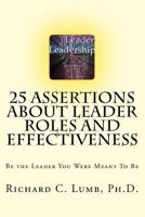 25 Assertions about Leader Role & Effectiveness: Be the Leader You Were Meant to Be 1500752312 Book Cover