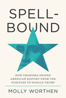 Spellbound: How Charisma Shaped American History 0593729005 Book Cover