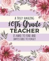 A Truly Amazing 10th Grade Teacher Is Hard To Find And Impossible To Forget: Floral Dot Grid Notebook and Appreciation Gift for Tenth Grade Teachers 1079552812 Book Cover