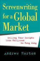 Screenwriting for a Global Market: Selling Your Scripts from Hollywood to Hong Kong 0520240219 Book Cover
