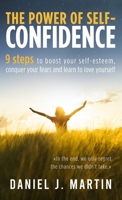 The power of self-confidence: 9 steps to boost your self-esteem, conquer your fears and learn to love yourself (Self-Help and Personal Development) 9916746451 Book Cover