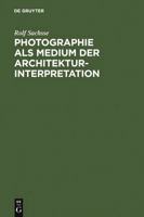 Photographie ALS Medium Der Architekturinterpretation: Studien Zur Geschichte Der Deutschen Architekturphotographie Im 20. Jahrhundert 3598105649 Book Cover