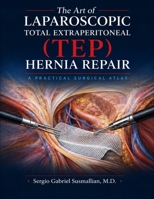 The Art of Laparoscopic Total Extraperitoneal (TEP) Hernia Repair: A Practical Surgical Atlas B0H8ZPP2RT Book Cover