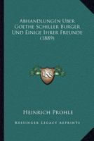 Abhandlungen Uber Goethe Schiller Burger Und Einige Ihrer Freunde (1889) 1166754677 Book Cover