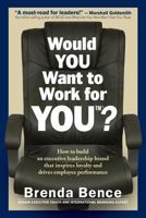 Would You Want to Work for You?: How to Build an Executive Leadership Brand That Inspires Loyalty and Drives Employee Performance 1942718101 Book Cover