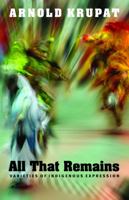 All That Remains: Varieties of Indigenous Expression 0803218907 Book Cover