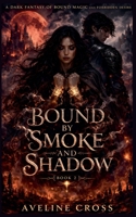 Bound by Smoke and Shadow: A Dark Fantasy of Bound Magic and Forbidden Desire- Book #2 (The Ash & Shadow Saga) B0GY1PTS7H Book Cover
