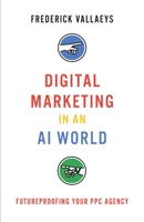 Digital Marketing in an AI World: Futureproofing Your PPC Agency 1544513372 Book Cover