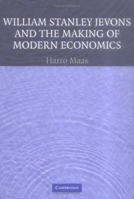 William Stanley Jevons and the Making of Modern Economics (Historical Perspectives on Modern Economics) 0521154731 Book Cover