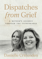 Dispatches from Grief: A Mother's Journey Through the Unthinkable 1964378117 Book Cover