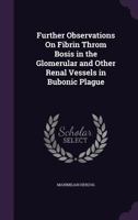 Further Observations on Fibrin Throm Bosis in the Glomerular and Other Renal Vessels in Bubonic Plague 1144195586 Book Cover