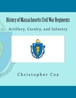 History of Massachusetts Civil War Regiments: Artillery, Cavalry, and Infantry 1304469921 Book Cover