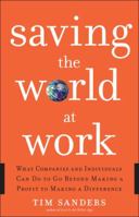 Saving the World at Work: What Companies and Individuals Can Do to Go Beyond Making a Profit to Making a Difference 0385523572 Book Cover