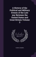 A History of the Political and Military Events of the Late war Between the United States and Great Britain Volume 2 1359614508 Book Cover