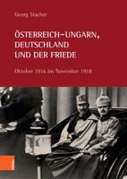 Osterreich-Ungarn, Deutschland Und Der Friede: Oktober 1916 Bis November 1918 3205204107 Book Cover