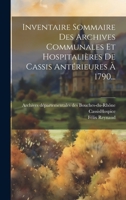 Inventaire Sommaire Des Archives Communales Et Hospitalières De Cassis Antérieures À 1790... 1020548371 Book Cover