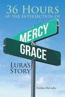 36 Hours at the Intersection of Mercy & Grace: Lura's Story 1643001310 Book Cover
