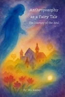 Anthroposophy as a Fairy Tale: The Journey of the Soul (Anthroposophy According to Rudolf Steiner) B0FKZS7G2K Book Cover