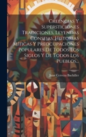 Creencias Y Supersticiones Tradiciones, Leyendas Consejas, Historias Míticas Y Preocupaciones Populares De Todos Los Siglos Y De Todos Los Pueblos... 1021036684 Book Cover