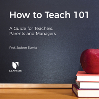 How to Teach 101: A Guide for Teachers, Parents, and Managers 1666614939 Book Cover