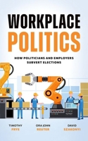 Workplace Politics: How Politicians and Employers Subvert Elections 0197802001 Book Cover