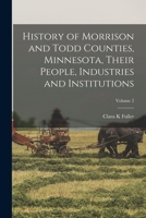 History of Morrison and Todd counties, Minnesota, their people, industries and institutions Volume 2 1016230168 Book Cover
