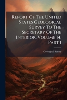 Report Of The United States Geological Survey To The Secretary Of The Interior, Volume 14, Part 1... 127767650X Book Cover