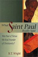 What Saint Paul Really Said: Was Paul of Tarsus the Real Founder of Christianity?