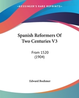 Spanish Reformers Of Two Centuries V3: From 1520 1120751926 Book Cover