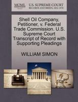 Shell Oil Company, Petitioner, v. Federal Trade Commission. U.S. Supreme Court Transcript of Record with Supporting Pleadings 1270565257 Book Cover