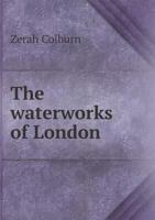The Waterworks of London: Together With a Series of Articles On Various Other Waterworks 1016994192 Book Cover