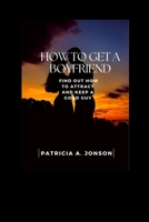 How get a boyfriend: Find out how to attract and keep a good man B0BMSXSQ1N Book Cover