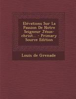 Elévations Sur La Passion De Notre Seigneur Jésus-christ... 0341210609 Book Cover